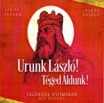 Szűts István-Virág László: Urunk László! Téged Áldunk! - Legendák nyomában -  Rockopera 2CD