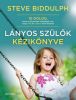 Steve Biddulph: Lányos szülők kézikönyve - 10 dolog, amire a lányoknak szükségük van... (könyv)